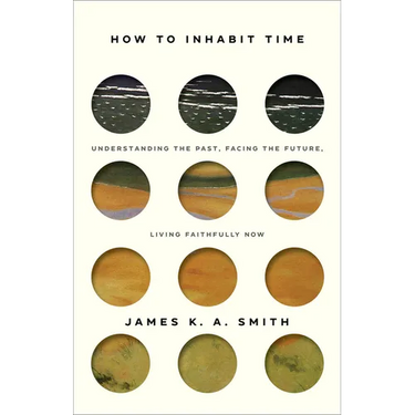 How to Inhabit Time: Understanding the Past, Facing the Future, Living Faithfully Now