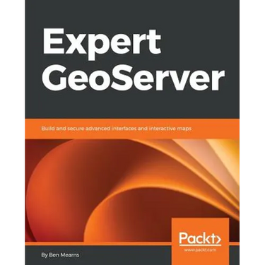 Expert GeoServer: Build and secure advanced interfaces and interactive maps
