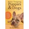 Potty Training Puppies & Dogs - The Simple Little Guide: Quickly and Easily Housebreak Your Puppy or Grown up Fur Ball