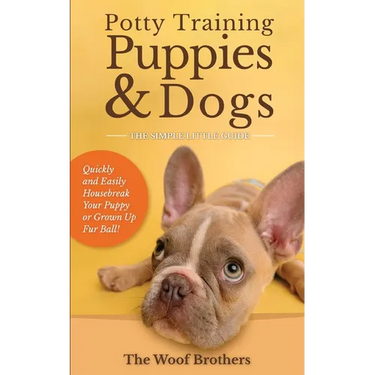 Potty Training Puppies & Dogs - The Simple Little Guide: Quickly and Easily Housebreak Your Puppy or Grown up Fur Ball