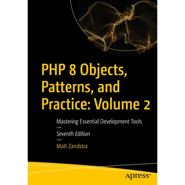 PHP 8 Objects, Patterns, and Practice: Volume 2: Mastering Essential Development Tools