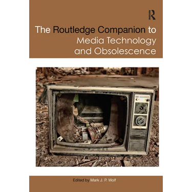 The Routledge Companion to Media Technology and Obsolescence