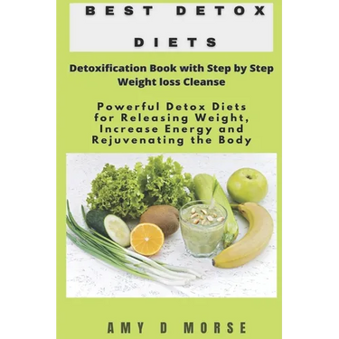 Best Detox Diets: Detoxification Book with Step by Step Weight loss Cleanse Powerful Detox Diets for Releasing Weight, Increase Energy a