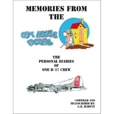 Memories from the Out House Mouse - The Personal Diaries of One B-17 Crew