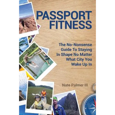 Passport Fitness: The No-Nonsense Guide To Staying In Shape No Matter What City You Wake Up In