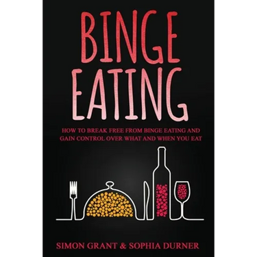 Binge Eating: How to Break Free from Binge Eating and Gain Control Over What and When You Eat