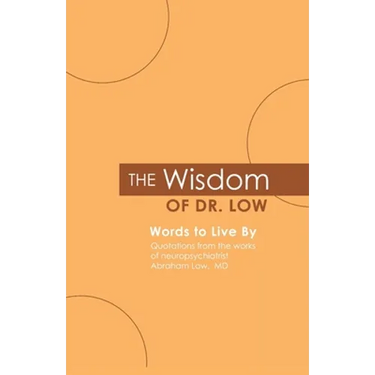 The Wisdom of Dr. Low: Words to Live By: Quotations from the works of neuropsychiatrist Abraham Low, MD