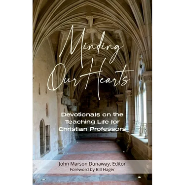 Minding Our Hearts: Devotionals on the Teaching Life for Christian Professors