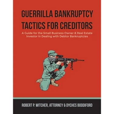 Guerrilla Bankruptcy Tactics For Creditors: A Guide for the Small Business Owner & Real Estate Investor in Dealing with Debtor Bankruptcies