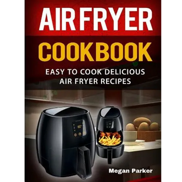 Air Fryer Cookbook: Easy to Cook Delicious Air Fryer Recipes