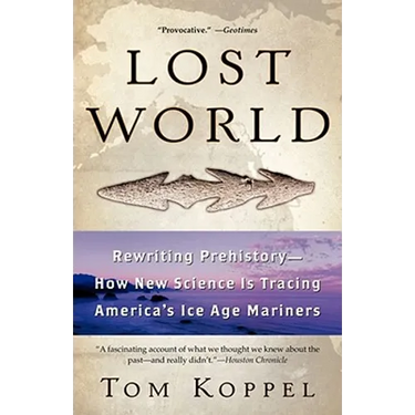 Lost World: Rewriting Prehistory---How New Science Is Tracing America's Ice Age Mariners