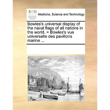 Bowles's Universal Display of the Naval Flags of All Nations in the World. = Bowles's Vue Universelle Des Pavillons Marine ...