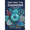 Defying the Diagnosis: How to Reclaim Your Mental Health and Thrive