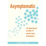 Asymptomatic: The Silent Spread of Covid-19 and the Future of Pandemics