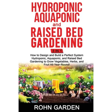 Hydroponic Aquaponic and Raised Bed Gardening 3 in 1: How to design and Build a Perfect System Hydroponic Aquaponic and Raised Bed Gardening to Grow V