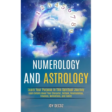 Numerology and Astrology: Learn Details About Your Character, Outlook, Relationships, Finances, Motivations, and Family (Learn Your Purpose in This Sp