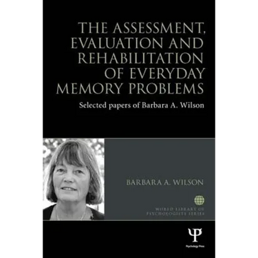 The Assessment, Evaluation and Rehabilitation of Everyday Memory Problems: Selected papers of Barbara A. Wilson