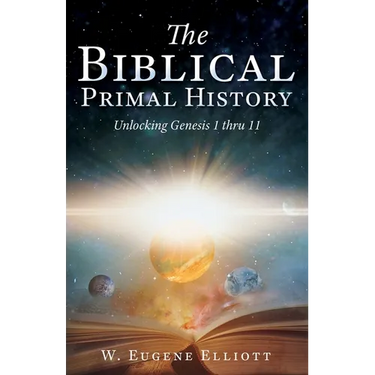 The Biblical Primal History: Unlocking Genesis 1 thru 11
