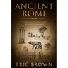 Ancient Rome: A Concise Overview of the Roman History and Mythology Including the Rise and Fall of the Roman Empire