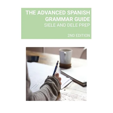 The Advanced Spanish Grammar Guide: Siele and Dele Prep