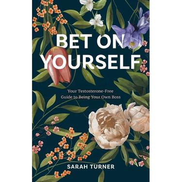 Bet on Yourself: Your Testosterone-Free Guide to Being Your Own Boss