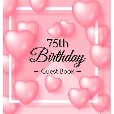 75th Birthday Guest Book: A Sweet Pink Balloon Hearts Keepsake for Her 75th Birthday - Square Hardcover Guest Sign-In Book with 105 Pages for Wishes,