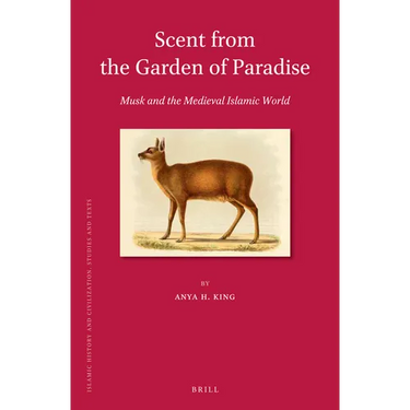 Scent from the Garden of Paradise. Musk and the Medieval Islamic World