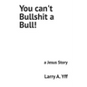 You can't Bullshit a Bull!: a Jesus Story