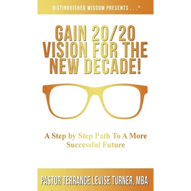 Gain 20/20 Vision For The New Decade!: A Step By Step Path To A More Successful Future