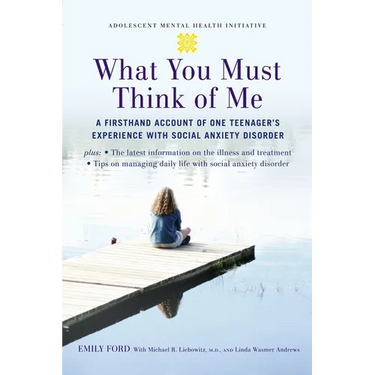 What You Must Think of Me: A Firsthand Account of One Teenager's Experience with Social Anxiety Disorder