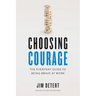 Choosing Courage: The Everyday Guide to Being Brave at Work