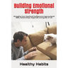 Building Emotional Strength: Strengthen Your Emotional Intelligence to Improve Social Skills, Relationships, Happiness, and Quality of Life