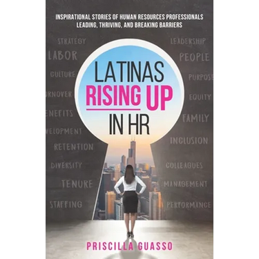 Latinas Rising Up in HR: Inspirational Stories of Human Resources Professionals Leading, Thriving, and Breaking Barriers