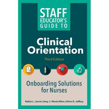 Staff Educator's Guide to Clinical Orientation, Third Edition: Onboarding Solutions for Nurses