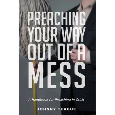Preaching Your Way Out of a Mess: A Handbook for Preaching in a Crisis
