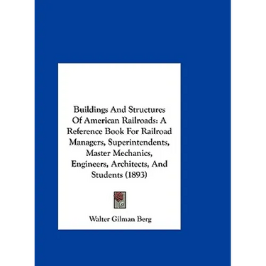 Buildings And Structures Of American Railroads: A Reference Book For Railroad Managers, Superintendents, Master Mechanics, Engineers, Architects, And