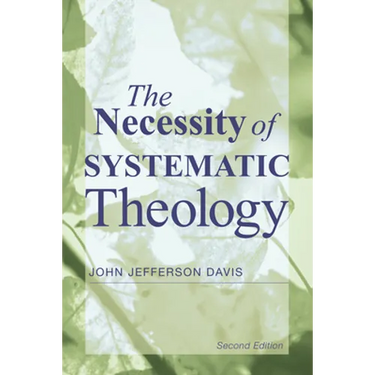 The Necessity of Systematic Theology