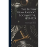 The British Steam Railway Locomotive, 1825-1925
