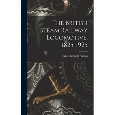 The British Steam Railway Locomotive, 1825-1925