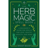 The Herb Magic Spell Book: A Beginner's Guide For Spells for Love, Health, Wealth, and More