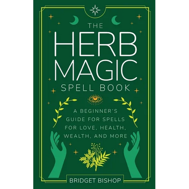The Herb Magic Spell Book: A Beginner's Guide For Spells for Love, Health, Wealth, and More
