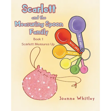 Scarlett and the Measuring Spoon Family: Book 1 Scarlett Measures Up