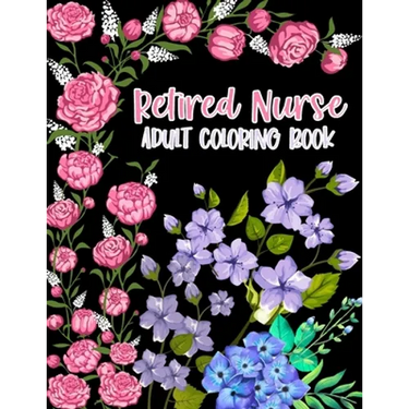 Retired Nurse Adult Coloring Book: Funny Retirement Gag Gift for Retired Nurse Practitioner For Men and Women [Humorous and Fun Thank you Birthday and