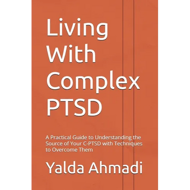 Living With Complex PTSD: A Practical Guide to Understanding the Source of Your C-PTSD with Techniques to Overcome Them