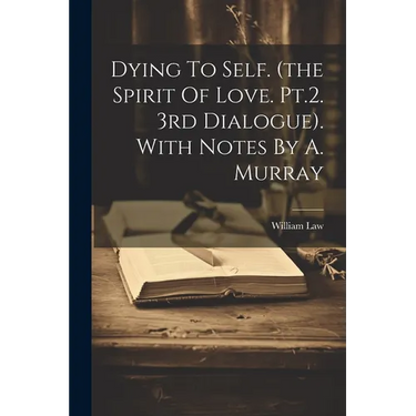 Dying To Self. (the Spirit Of Love. Pt.2. 3rd Dialogue). With Notes By A. Murray