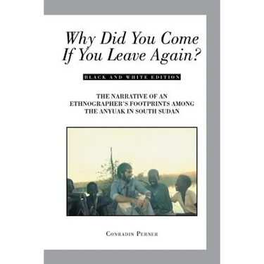 Why Did You Come If You Leave Again?: The Narrative of an Ethnographer's Footprints Among the Anyuak in South Sudan