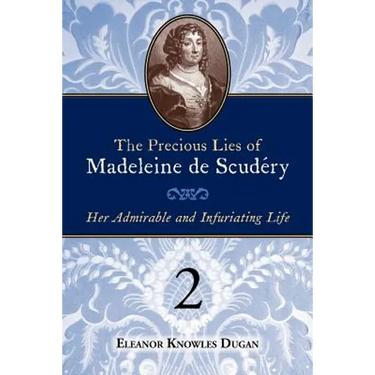 The Precious Lies of Madeleine de Scudéry: Her Admirable and Infuriating Life. Book 2