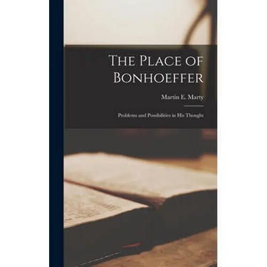 The Place of Bonhoeffer: Problems and Possibilities in His Thought