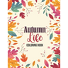 Autumn Life - Coloring Book: Coloring Books for Relaxation Featuring Calming Autumn Scenes, Fall Leaves, Harvest