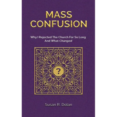 Mass Confusion: Why I Rejected The Church For So Long And What Changed
